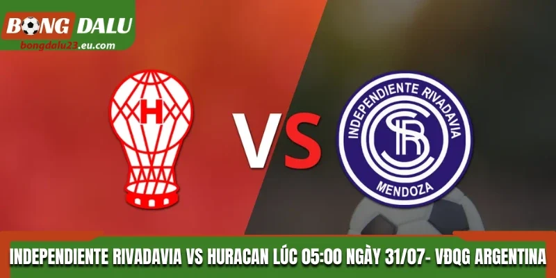 Soi Kèo Independiente Rivadavia Vs Huracan  Lúc 05:00 Ngày 31/07/2026 - VĐQG Argentina
