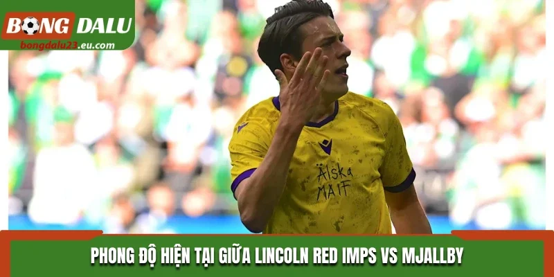 Phong độ hiện tại giữa Lincoln Red Imps vs Mjallby